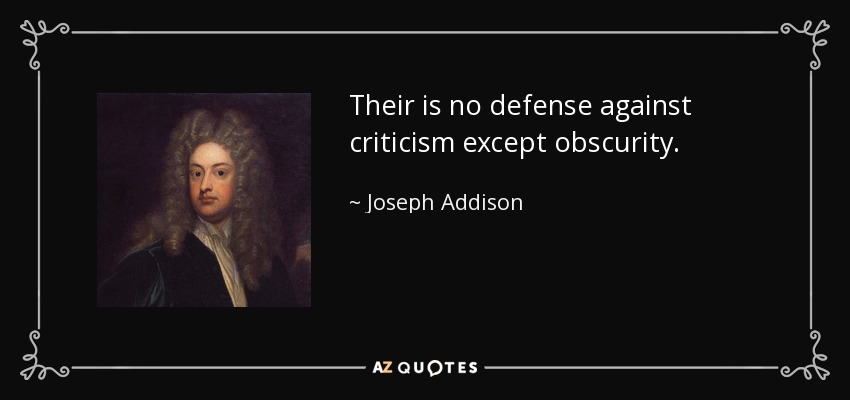 Their is no defense against criticism except obscurity. - Joseph Addison