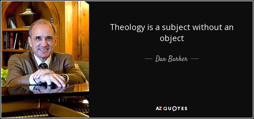Theology is a subject without an object - Dan Barker