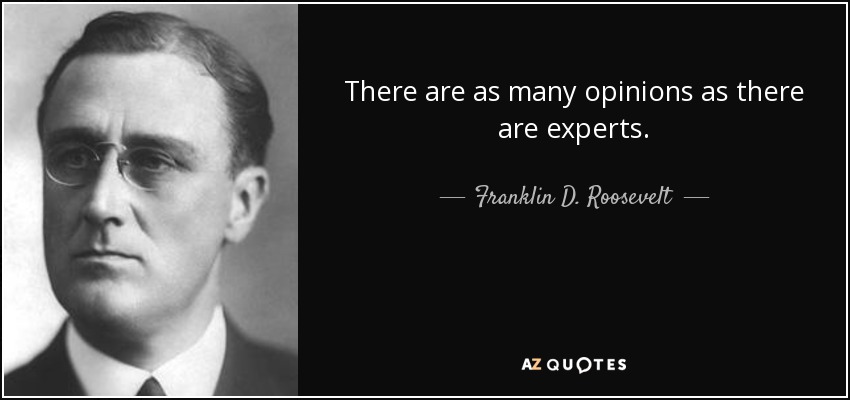 There are as many opinions as there are experts. - Franklin D. Roosevelt