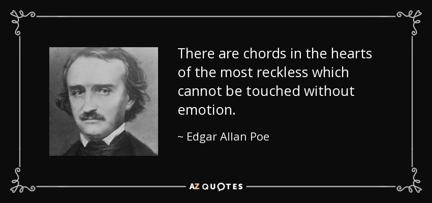 There are chords in the hearts of the most reckless which cannot be touched without emotion. - Edgar Allan Poe
