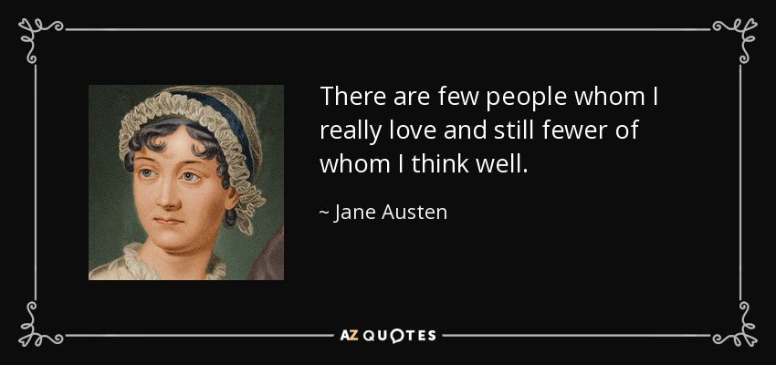 There are few people whom I really love and still fewer of whom I think well. - Jane Austen