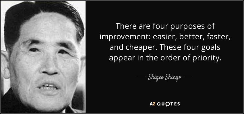 Shigeo Shingo quote: There are four purposes of improvement: easier, better, and...