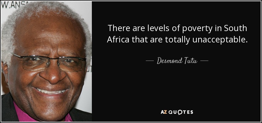 There are levels of poverty in South Africa that are totally unacceptable. - Desmond Tutu