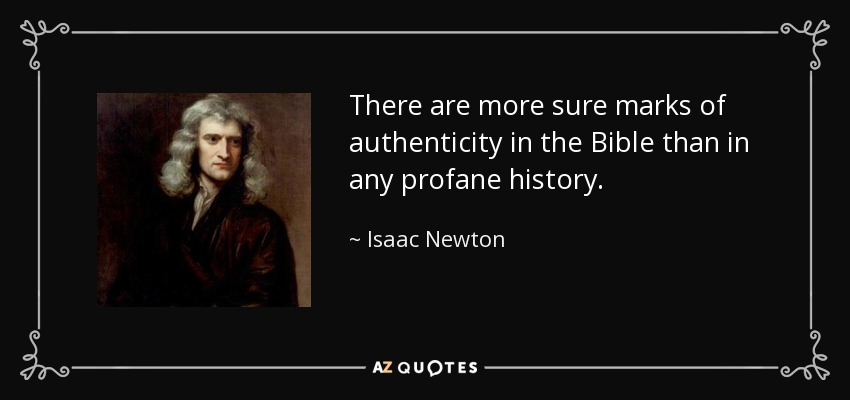 There are more sure marks of authenticity in the Bible than in any profane history. - Isaac Newton