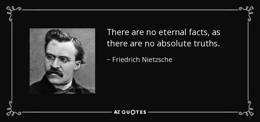 There are no eternal facts, as there are no absolute truths. - Friedrich Nietzsche
