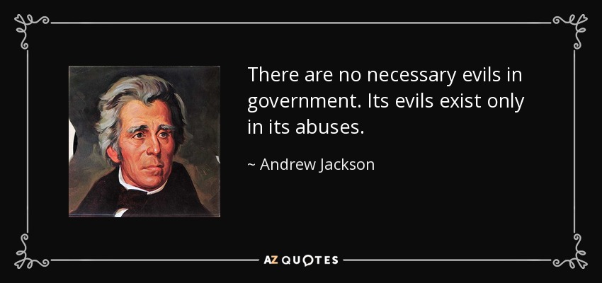 Andrew Jackson Quote There Are No Necessary Evils In Government Its Evils Exist