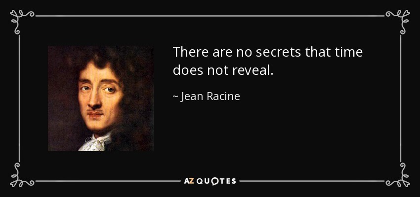 There are no secrets that time does not reveal. - Jean Racine