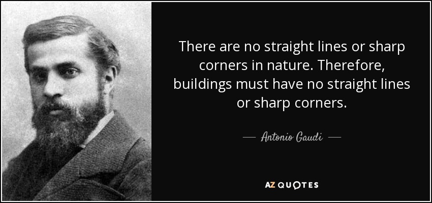 Parcel Grader celsius Stor eg Antonio Gaudi quote: There are no straight lines or sharp corners in nature ...