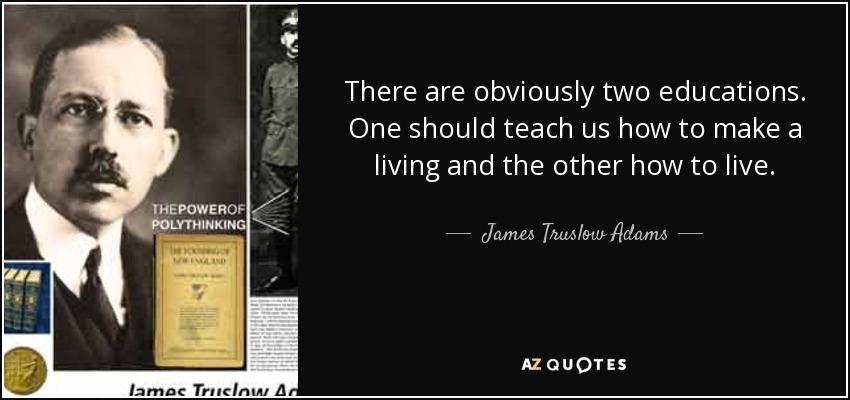 There are obviously two educations. One should teach us how to make a living and the other how to live. - James Truslow Adams