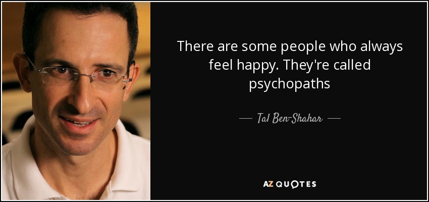 There are some people who always feel happy. They're called psychopaths - Tal Ben-Shahar