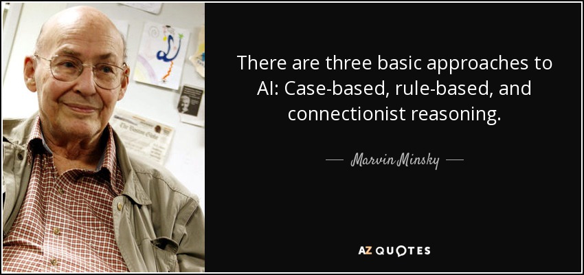 There are three basic approaches to AI: Case-based, rule-based, and connectionist reasoning. - Marvin Minsky