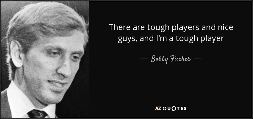 There are tough players and nice guys, and I'm a tough player - Bobby Fischer