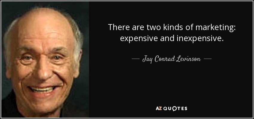 There are two kinds of marketing: expensive and inexpensive. Expensive marketing is the kind that doesn't work. Inexpensive marketing is the kind that works—regardless of cost. - Jay Conrad Levinson