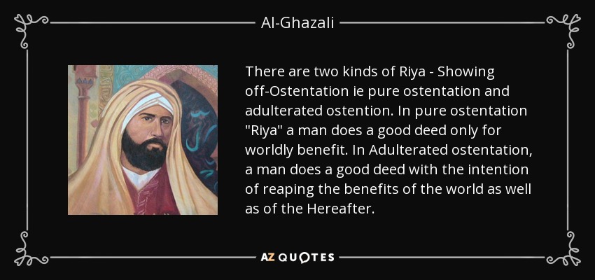 There are two kinds of Riya - Showing off-Ostentation ie pure ostentation and adulterated ostention. In pure ostentation 