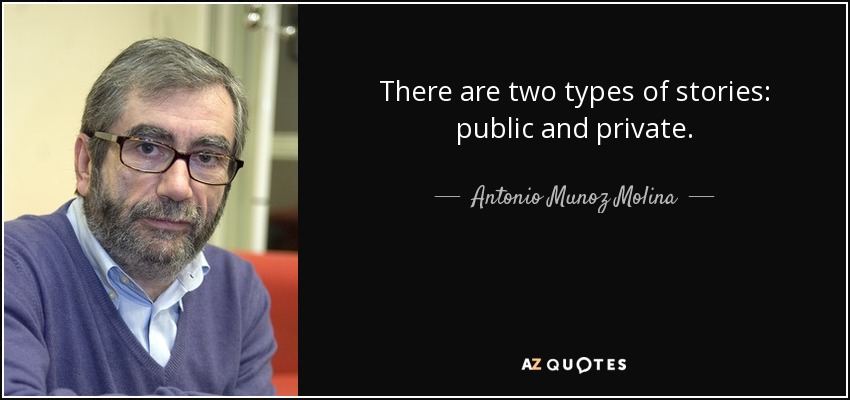 There are two types of stories: public and private. - Antonio Munoz Molina