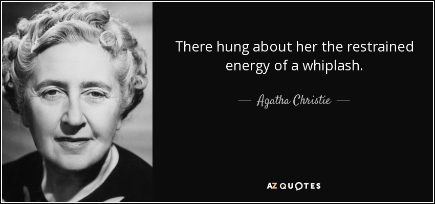 There hung about her the restrained energy of a whiplash. - Agatha Christie