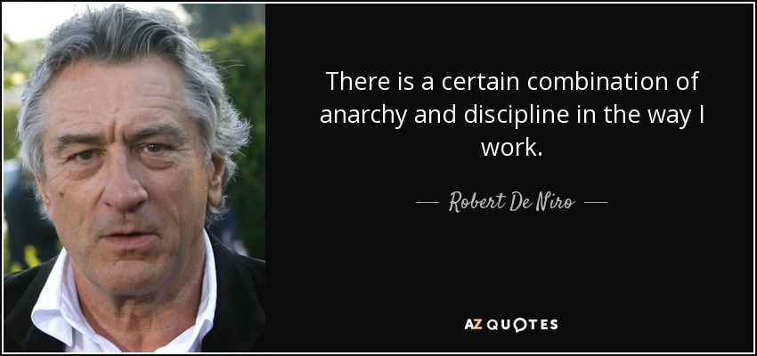 Robert De Niro quote: There is a certain combination of anarchy and ...