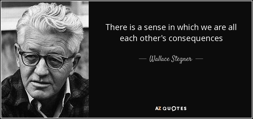 Wallace Stegner quote: There is a sense in which we are all each...