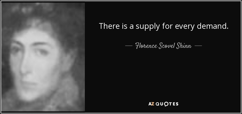 There is a supply for every demand. - Florence Scovel Shinn