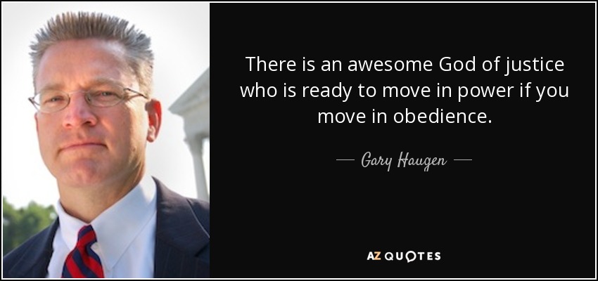 There is an awesome God of justice who is ready to move in power if you move in obedience. - Gary Haugen