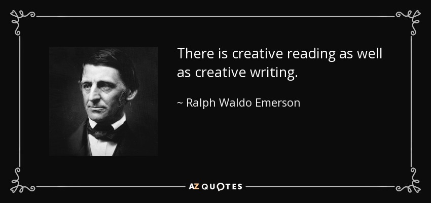 There is creative reading as well as creative writing. - Ralph Waldo Emerson