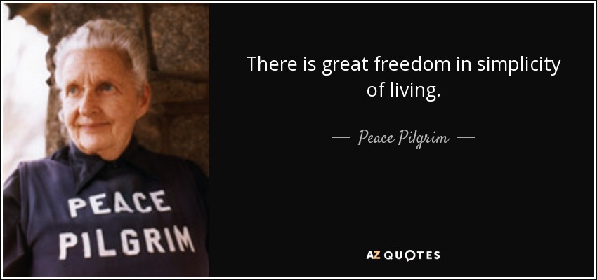There is great freedom in simplicity of living. - Peace Pilgrim