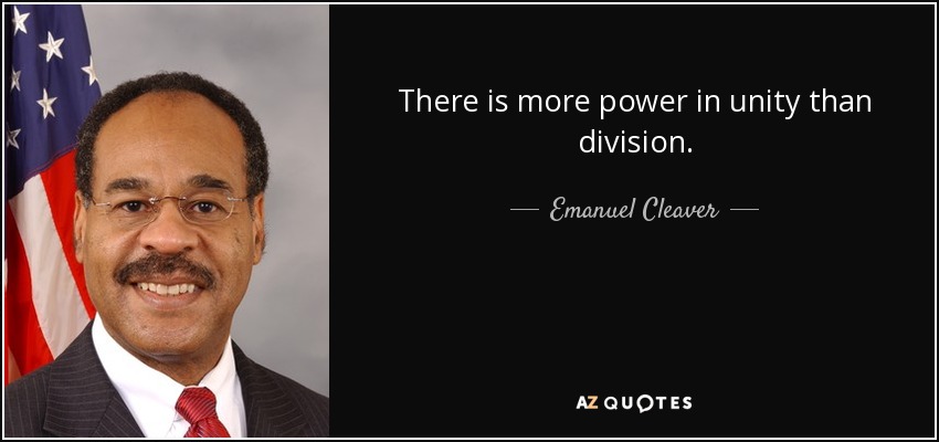 There is more power in unity than division. - Emanuel Cleaver