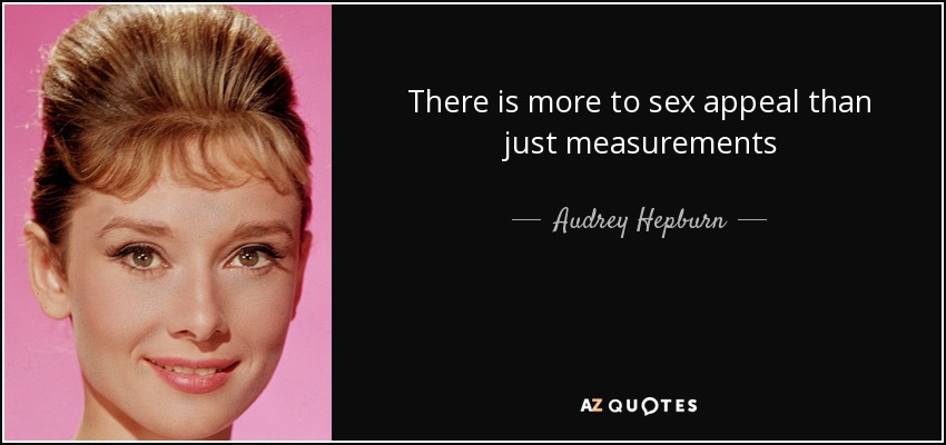 There is more to sex appeal than just measurements - Audrey Hepburn