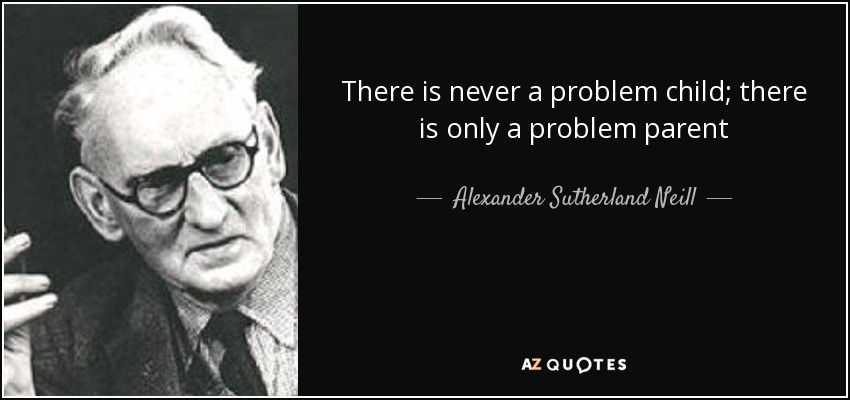 Alexander Sutherland Neill Quote There Is Never A Problem Child There 