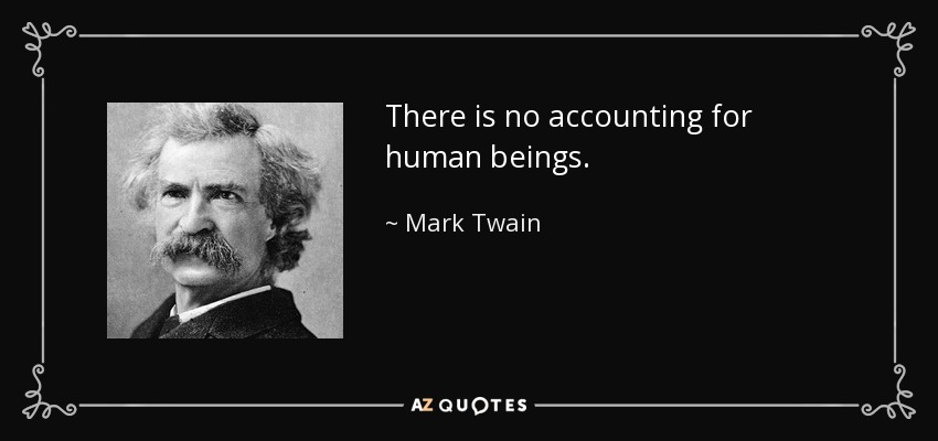 There is no accounting for human beings. - Mark Twain