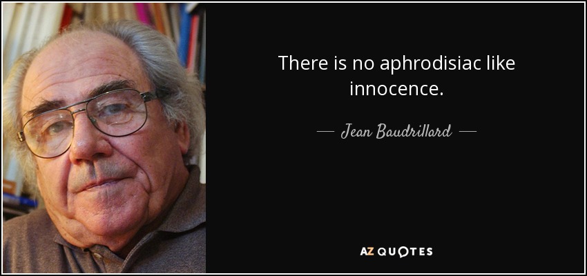 There is no aphrodisiac like innocence. - Jean Baudrillard