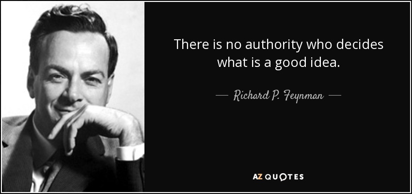 There is no authority who decides what is a good idea. - Richard P. Feynman