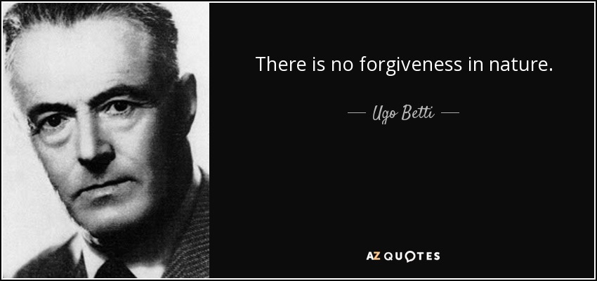 There is no forgiveness in nature. - Ugo Betti