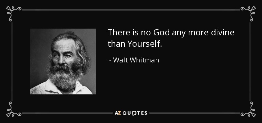 There is no God any more divine than Yourself. - Walt Whitman