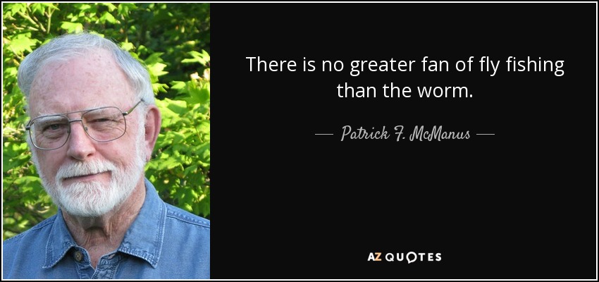 https://www.azquotes.com/picture-quotes/quote-there-is-no-greater-fan-of-fly-fishing-than-the-worm-patrick-f-mcmanus-72-36-45.jpg