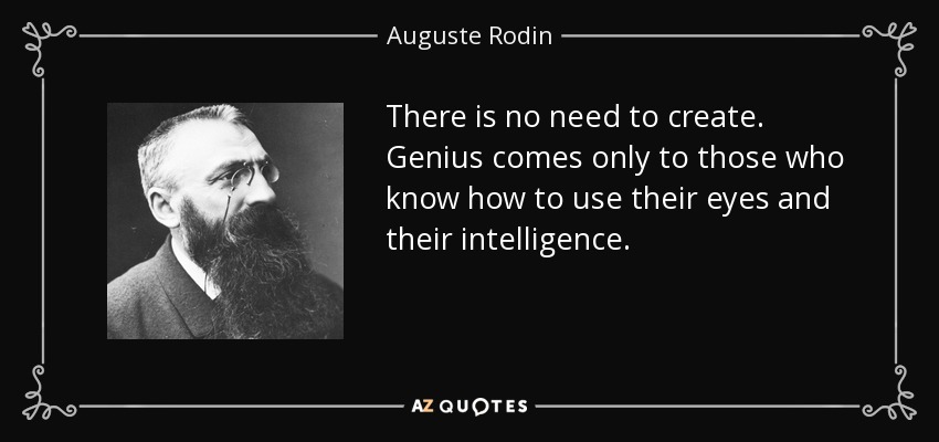 Auguste Rodin Quote There Is No Need To Create Genius Comes Only To