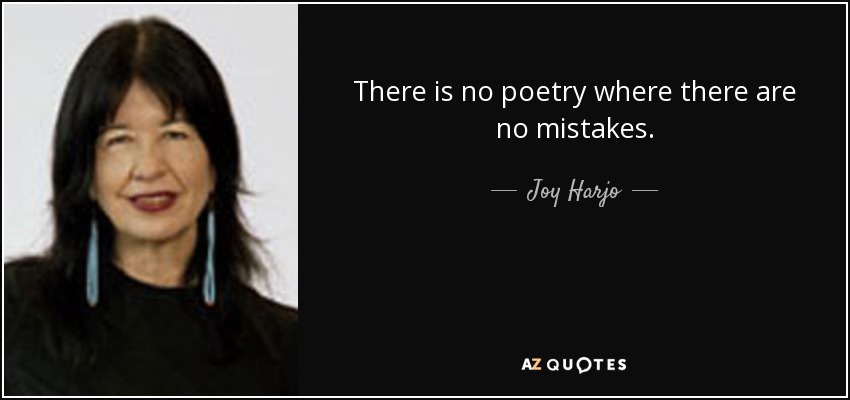 There is no poetry where there are no mistakes. - Joy Harjo