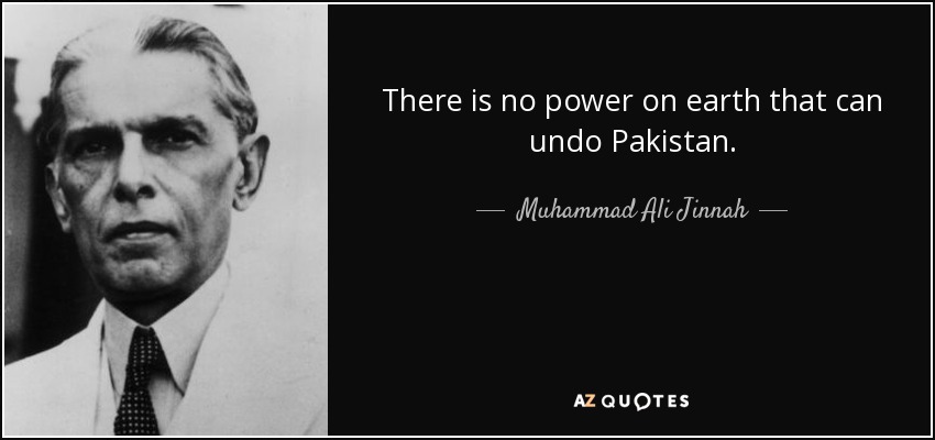 There is no power on earth that can undo Pakistan. - Muhammad Ali Jinnah