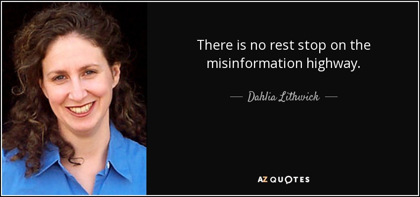 There is no rest stop on the misinformation highway. - Dahlia Lithwick