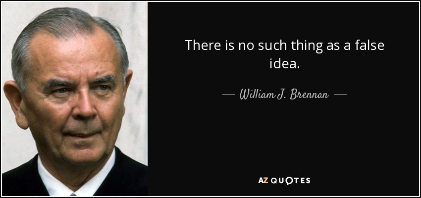 William J. Brennan quote: There is no such thing as a false idea.
