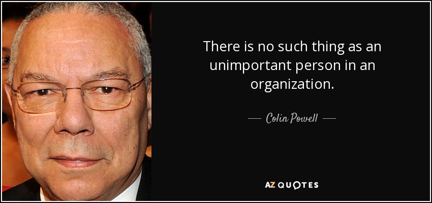 Colin Powell Quote There Is No Such Thing As An Unimportant Person In 