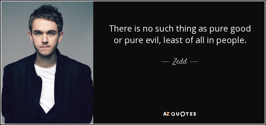 There is no such thing as pure good or pure evil, least of all in people. - Zedd