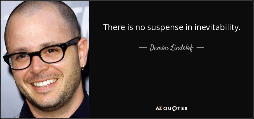 There is no suspense in inevitability. - Damon Lindelof