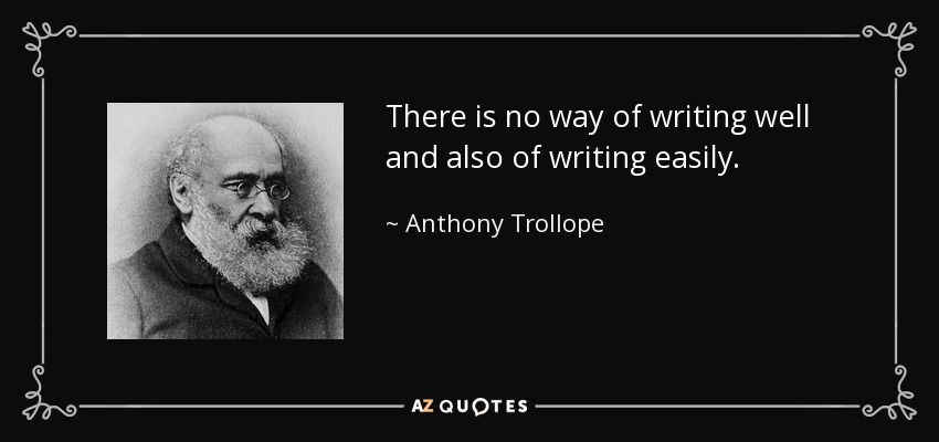 There is no way of writing well and also of writing easily. - Anthony Trollope