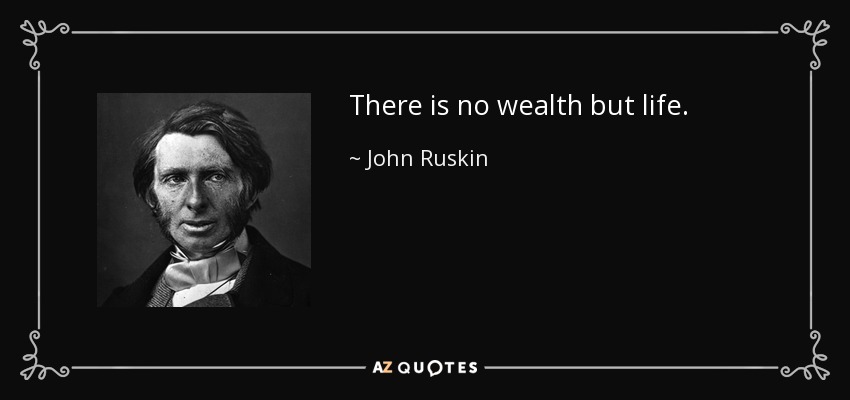 John Ruskin quote: There is no wealth but life.
