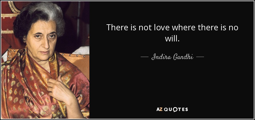 There is not love where there is no will. - Indira Gandhi
