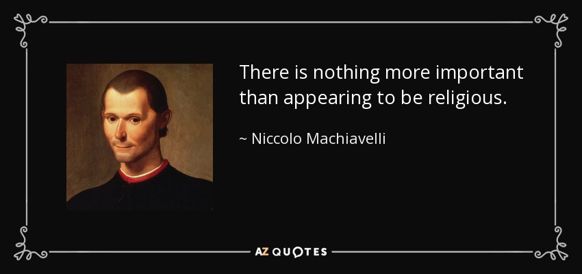 There is nothing more important than appearing to be religious. - Niccolo Machiavelli