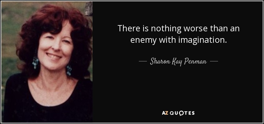 There is nothing worse than an enemy with imagination. - Sharon Kay Penman