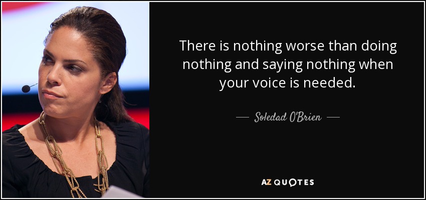 quote-there-is-nothing-worse-than-doing-nothing-and-saying-nothing-when-your-voice-is-needed-soledad-o-brien-79-31-92.jpg