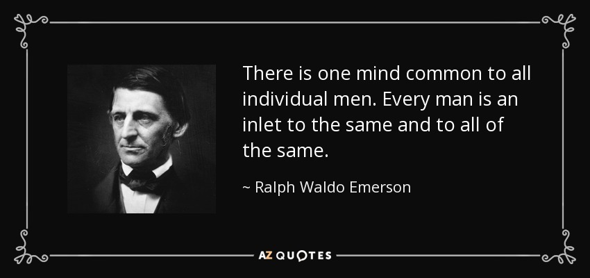 There is one mind common to all individual men. Every man is an inlet to the same and to all of the same. - Ralph Waldo Emerson